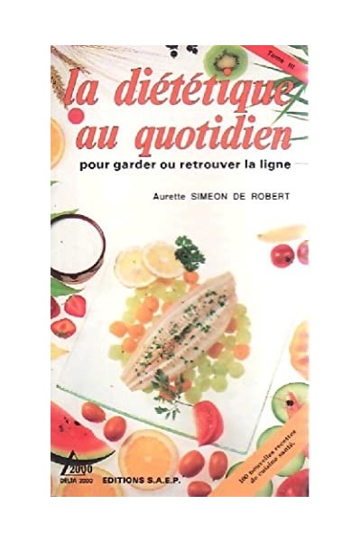 La diététique au quotidien Tome III. Pour garder ou retrouver la ligne